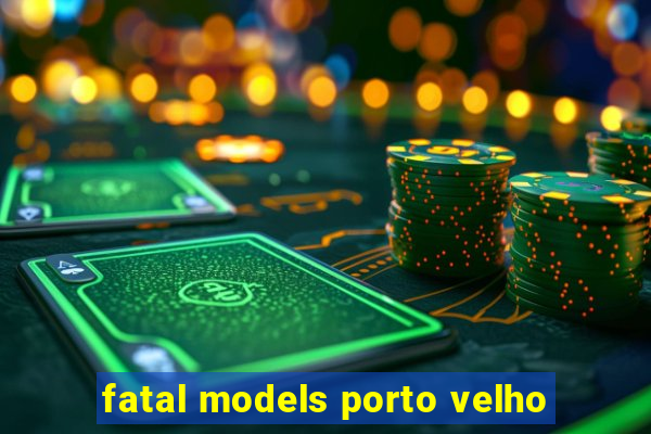 fatal models porto velho